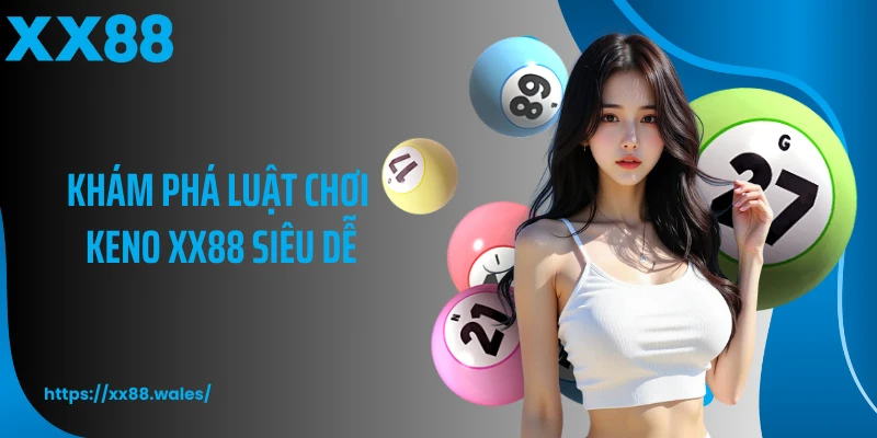 Khám phá luật chơi keno XX88 siêu dễ