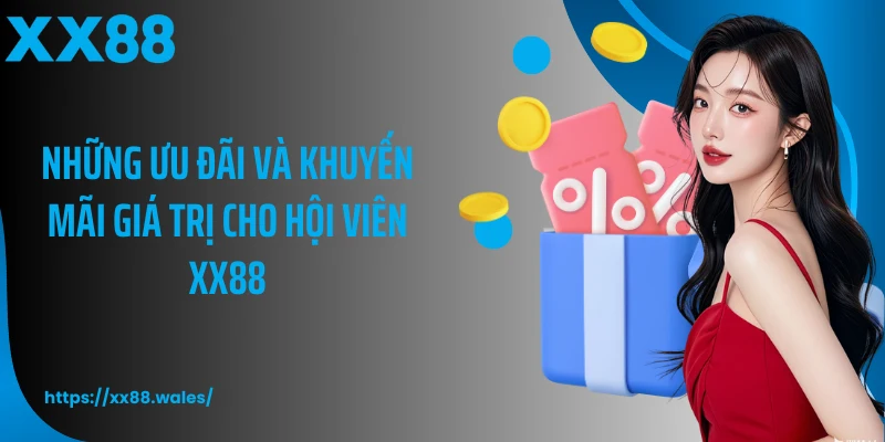 Những ưu đãi và khuyến mãi giá trị cho hội viên XX88