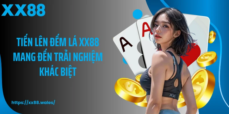 Tiến lên đếm lá XX88 mang đến trải nghiệm khác biệt