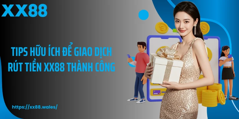 Tips hữu ích để giao dịch rút tiền XX88 thành công